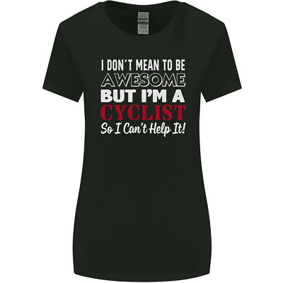 Cycling I Dont Mean to Be Awesome Cyclist Womens Wider Cut T-Shirt