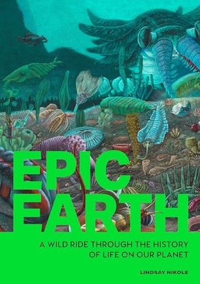 Epic Earth : A Wild Ride Through the History of Life on Our Planet by Lindsay...