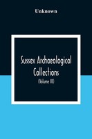 Unknown | Sussex Archaeological Collections, Illustrating The History And...