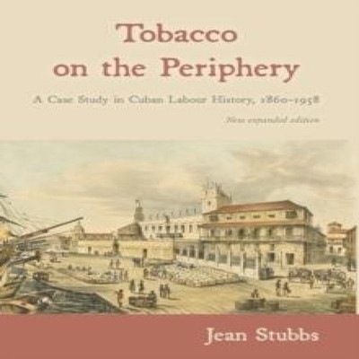 Tobacco on the Periphery A Case Study in Cuban Labour History 186