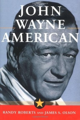 John Wayne: American,Randy Roberts,James S Olson