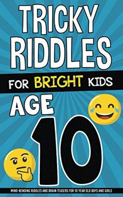 Tricky Riddles for Bright Kids - Age 10: Mind-Bending Riddles an