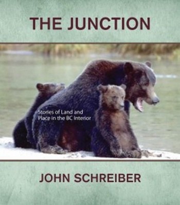 The Junction: Stories of Land & Place in the BC Interior by John Schreiber (Engl