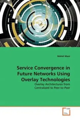 Mehdi Mani | Service Convergence in Future Networks Using Overlay Technologies