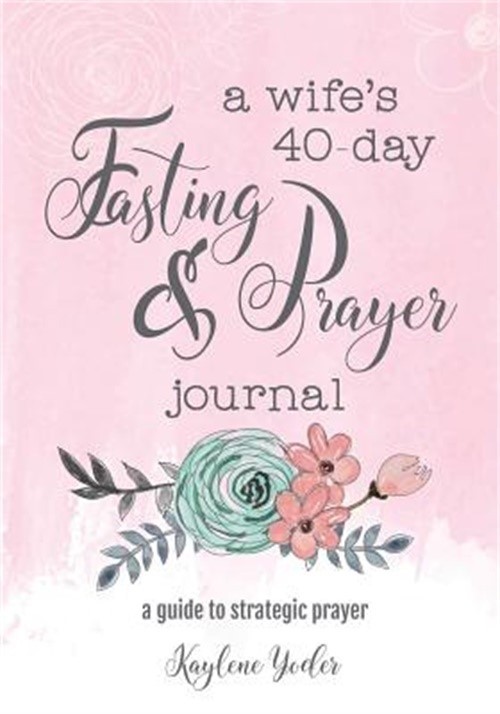 A Wife's 40-Day Fasting and Prayer Journal: A Guide to Strategic Prayer (Paperba
