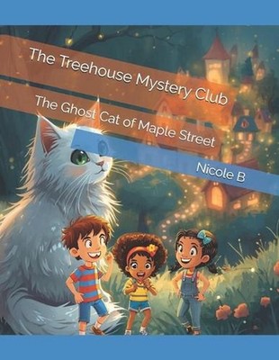 The Treehouse Mystery Club: The Ghost Cat of Maple Street by Nicole B. Paperback