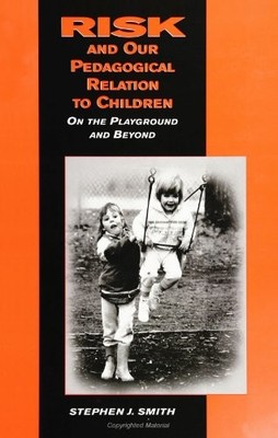 RISK AND OUR PEDAGOGICAL RELATION TO CHILDREN: ON THE By Stephen J. Smith *NEW*