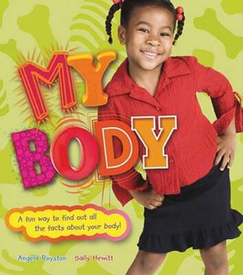 My Body: A Fun Way to Find Out All the Facts about Your Body by Angela Royston
