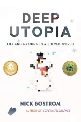 Deep Utopia: Life and Meaning in a Solved World