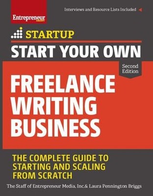 Start Your Own Freelance Writing Business : The Complete Guide to