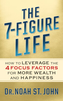 The 7-Figure Life: How To Leverage The 4 Focus Factors For Wealth And Happi...