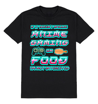 If It Doesnt Involve Anime Gaming Or Food Im Not Interested T-Shirt Mens Womens