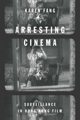 Arresting Cinema   Surveillance in Hong Kong Film Fang Paperback 9781503600706