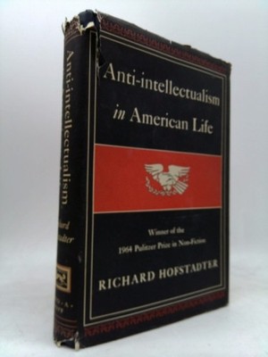Anti-Intellectualism in American Life by Richard Hofstadter