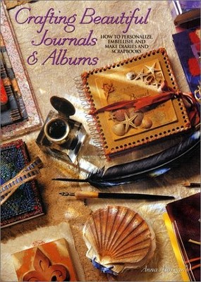Crafting Beautiful Journals & Albums: How to Personalize, Embellish, and Mak...