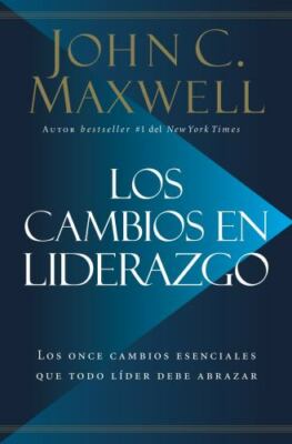 Los Cambios En Liderazgo : Los Once Cambios Esenciales Que Todo Líder Debe Ab...