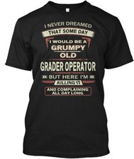Grader Operator I Never Dreamed That Some Day Would T-Shirt Made in USA S to 5XL