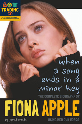 When a Song Ends in a Minor Key: the Complete Biography of Fiona Apple Using Her