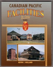 Canadian Pacific Facilities in Color, Vol. 1 ~ Holland, Kevin J. HC