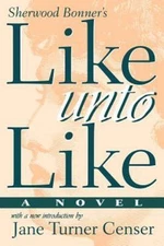 Like Unto Like by Bonner, Sherwood; McDowell, Katherine Sherwood Bonner