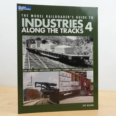 The Model Railroader's Guide to Industries Along the Tracks 4 by Jeff Wilson