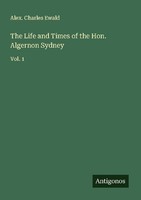 The Life And Times Of The Hon. Algernon Sydney Alex. Charles Ewald
