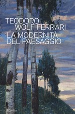 Teodoro Wolf Ferrari. La modernità del paesaggio. Catalogo della mostra (C...