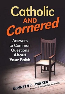 Catholic and Cornered : Answers to Common Questions about Your Fa