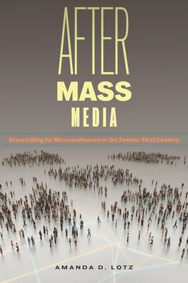 After Mass Media Storytelling for Microaudiences in the Twenty-First Century