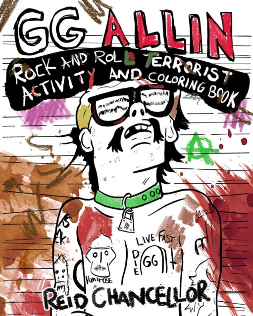 GG Allin: Rock and Roll Terrorist Activity and Coloring Book by Reid Chancellor