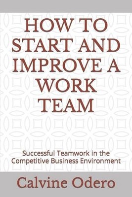 How to Start and Improve a Work Team: Successful Teamwork in the Competitive Bus