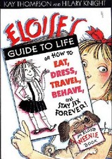 Eloise's Guide to Life: Or How to Eat, Dress, Travel, Behave and Stay Six Foreve