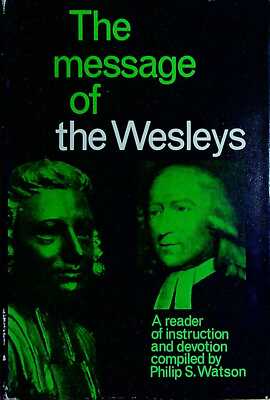 Watson, Philip S (comp) THE MESSAGE OF THE WESLEYS : A READER OF INSTRUCTION AND