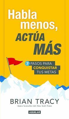 Habla Menos, Act?a M?s: 7 Pasos Para Conquistar Tus Metas / Just Shut Up and...
