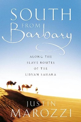 South from Barbary: Along the Slave Routes of the Libyan Sahara by Justin Marozz