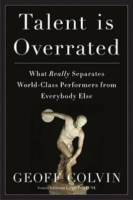 Talent Is Overrated: What Really Separates World-Class Performers from Ev - GOOD