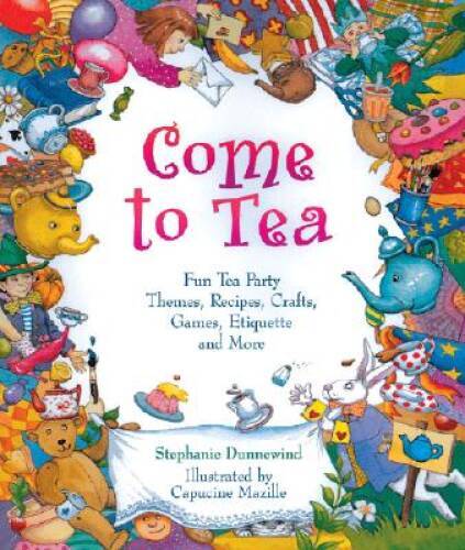 Come to Tea: Fun Tea Party Themes, Recipes, Crafts, Games, Etique - VERY GOOD