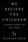 We Believe the Children: A Moral Panic in the 1980s - Hardcover - GOOD