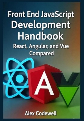 Front End JavaScript Development Handbook - React, Angular, and Vue Compared by