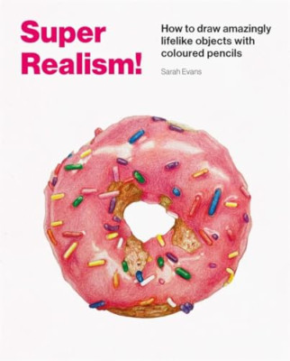 Super Realism!: How to Draw Amazingly Lifelike Drawing  - Paperback NEW Evans, S