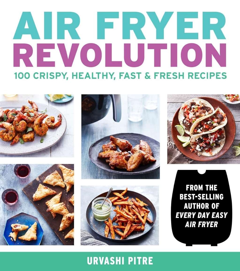 Air Fryer Revolution: 100 Crispy, Healthy, Fast & Fresh Recipes, Pitre, Urvashi,