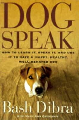 Dogspeak: How to Learn It, Speak It, and Use It to Have a Happy, Healthy, Well