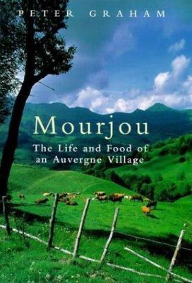 Mourjou: The Life and Food of an Auvergne Village by Peter Graham