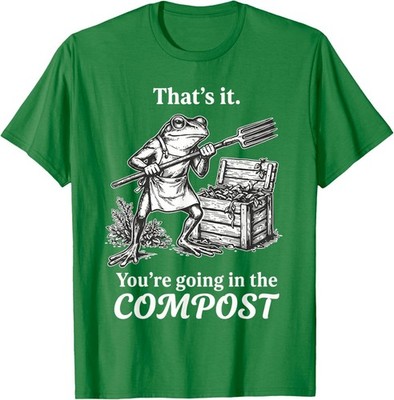 That's It You're Going The Compost Frog Gardening Unisex T-Shirt