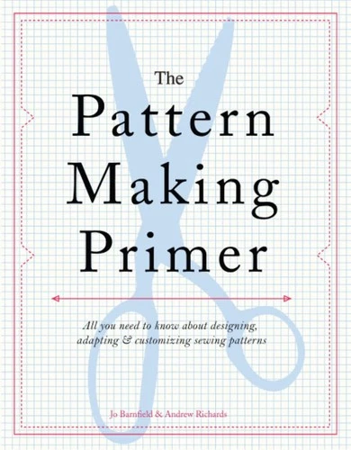 The Pattern Making Primer: All You Need to Know About Designing, Adapting, a...