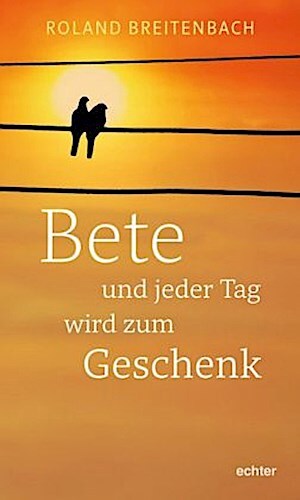 Thumbnail - Bete - Und Jeder Tag Wird Zum Geschenk Roland Breitenbach