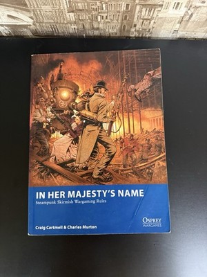 In Her Majesty's Name : Steampunk Skirmish Wargaming Rules by Charles Murton and