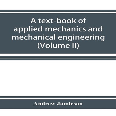 A text-book of applied mechanics and mechanical engineering. Spec