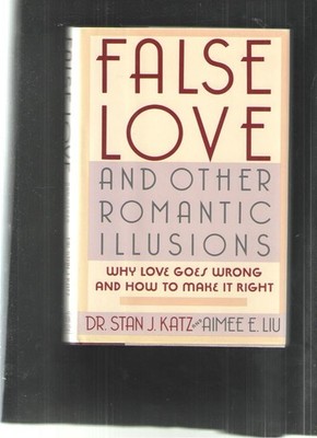 False Love and Other Romantic Illusions: Why Love Goes Wrong and How to Make...