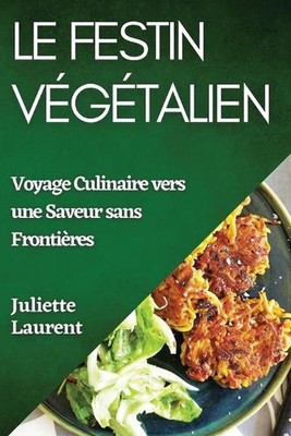 Le Festin Vgtalien: Voyage Culinaire vers une Saveur sans Fronti?res by Juliette